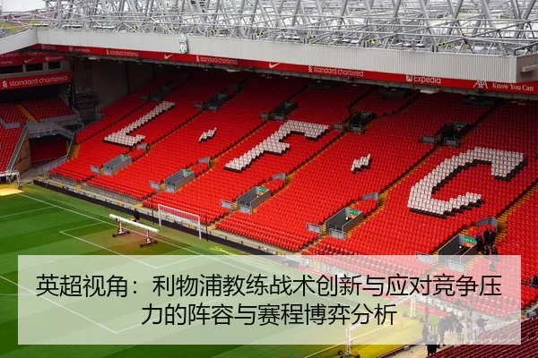 英超视角：利物浦教练战术创新与应对竞争压力的阵容与赛程博弈分析
