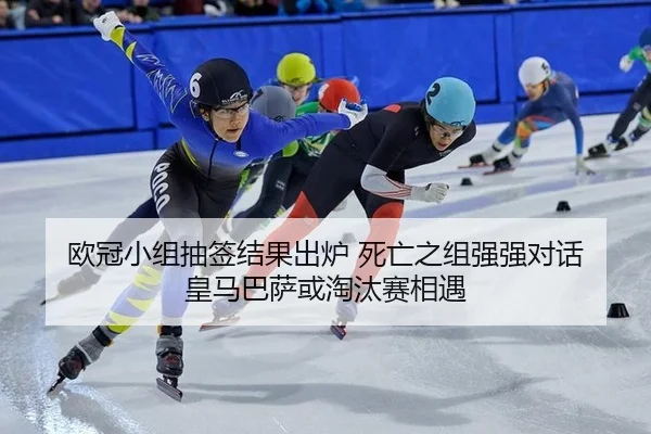欧冠小组抽签结果出炉 死亡之组强强对话 皇马巴萨或淘汰赛相遇